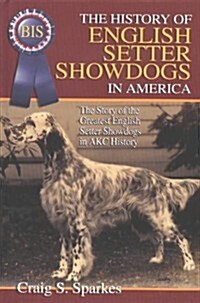 The History of English Setter Showdogs in America (Hardcover)