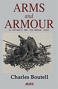 Arms And Armour In Antiquity And The Middle Ages (Paperback)