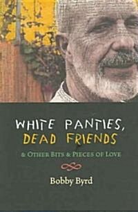 White Panties, Dead Friends: & Other Bits & Pieces of Love (Paperback)