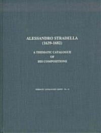 Alessandro Stradella (1639-1682): A Thematic Catalogue of His Compositions (Hardcover)