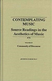 Contemplating Music: Source Readings in the Aesthetics of Music (4 Volumes) Vol. IV: Community of Discourse (Hardcover)