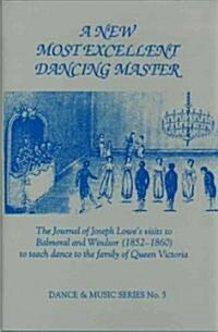 New Most Excellent Dancing Master : The Journal of Joseph LoweAEs Visits to Balmoral and Windsor (1852- 1860) to Teach Dance to the Family of Queen Vi (Hardcover)