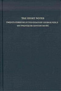 The Right Notes : Twenty Three Selected Essays on Twentieth Century Music (Hardcover)