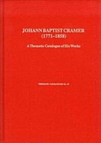 Johann Baptist Cramer (1771-1858) : A Thematic Catalogue of His Works (Hardcover)