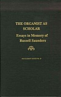 Organist as Scholar : Essays in Memory of Russell Saunders (Hardcover)