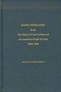 Living with Liszt: From the Diary of Carl Lachmund, an American Pupil of Liszt, 1882-1884, 2nd Ed. (Hardcover, 2)