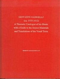 Giovanni Gabrieli (CA. 1555-1612): A Thematic Catalogue of His Music with a Guide to the Source Materials and Translations of His Vocal Texts (Hardcover)