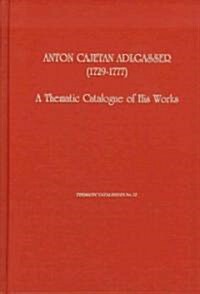 Anton Cajetan Adlgasser (1729-1777) : A Thematic Catalogue of His Works (Hardcover)