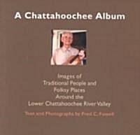 A Chattahoochee Album: Images of Traditional People and Folsky Places Around the Lower Chattahoochee River Valley (Paperback)