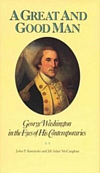 A Great and Good Man: George Washington in the Eyes of His Contemporaries (Hardcover)