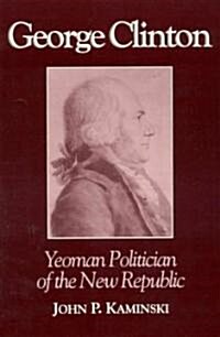 George Clinton: Yeoman Politician of the New Republic (Paperback)