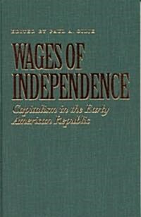 Wages of Independence: Capitalism in the Early American Republic (Hardcover)