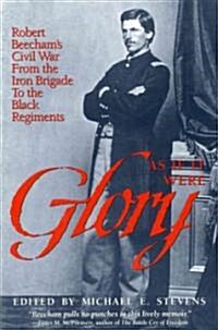 As If It Were Glory: Robert Beechams Civil War from the Iron Brigade to the Black Regiments (Hardcover)