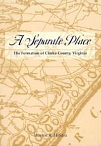 A Separate Place: The Formation of Clarke County, Virginia (Paperback)