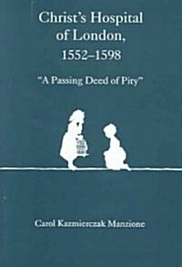 Christs Hospital of London, 1552-1598: A Passing Deed of Pity (Hardcover)