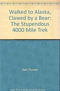 Walked to Alaska, Clawed by a Bear (Hardcover, 1st)