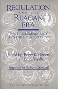 Regulation and the Reagan Era: Politics, Bureaucracy and the Public Interest (Hardcover)