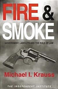 Fire & Smoke: Government, Lawsuits, and the Rule of Law (Paperback)