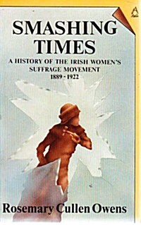 Smashing Times: A History of Irish Womens Suffrage Movement 1889-1922 (Paperback)