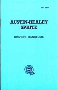 Austin Healey Sprite, Mk.I Handbook : Instruments and Controls, Driving Instructions and Maintenance for the Frog-eye Sprite (Paperback, New ed)