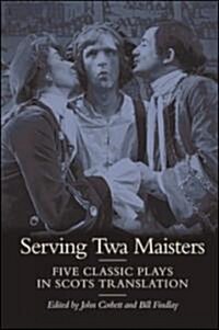 Serving Twa Maisters : Five Classic Plays in Scots Translation (Paperback)