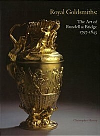 Royal Goldsmiths : The Art of Rundell and Bridge, 1797-1830 (Paperback)