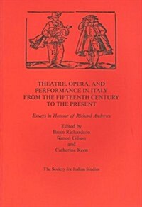Theatre,Opera,and Performance in Italy from the Fifteenth Century to the Present : Essays in Honour of Richard Andrews (Paperback)