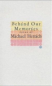 Behind Our Memories, Poems by Michael Hettich (Paperback)