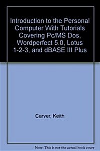 Introduction to the Personal Computer With Tutorials Covering Pc/MS Dos, Wordperfect 5.0, Lotus 1-2-3, and dBASE III Plus (Paperback)