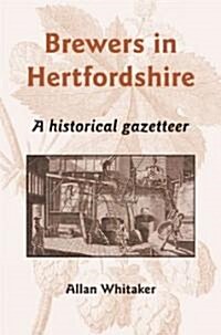 Brewers in Hertfordshire : A Historical Gazetteer (Paperback)