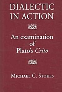 Dialectic in Action : An Examination of Platos Crito (Hardcover)