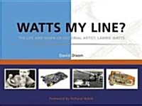 Watts My Line? : The Life and Work of Editorial Artist, Lawrie Watts by David Dixon (Paperback)