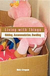 Living with Things: Ridding, Accommodation, Dwelling (Hardcover)