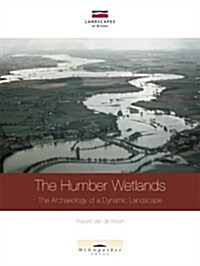 The Humber Wetlands : The Archaeology of a Dynamic Landscape (Paperback)