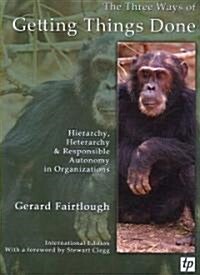 The Three Ways of Getting Things Done : Hierarchy, Heterarchy and Responsible Autonomy in Organizations (Paperback, International ed)