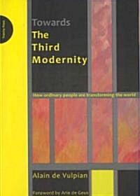 Towards the Third Modernity : How Ordinary People are Transforming the World (Paperback)