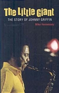 The Little Giant : The Story of Johnny Griffin (Hardcover)