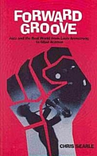 Forward Groove: Jazz and the Real World from Louis Armstrong to Gilad Atzmon (Paperback)