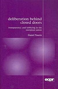 Deliberation Behind Closed Doors : Transparency and Lobbying in the European Union (Paperback)
