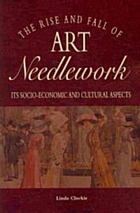 The Rise and Fall of Art Needlework (Paperback)