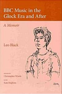 BBC Music in the Glock Era and After : A Memoir (Hardcover)