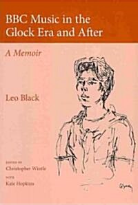 BBC Music in the Glock Era and After : A Memoir (Paperback)