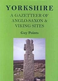 Yorkshire : A Gazetteer of Anglo-Saxon and Viking Sites (Paperback)