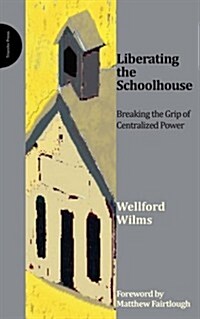 Liberating the Schoolhouse : Breaking the Grip of Centralized Power (Paperback)