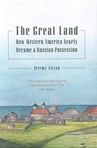 The Great Land : How Western America Nearly Became a Russian Possession (Hardcover)