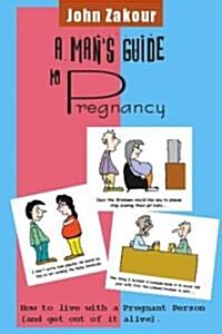 Mans Guide to Pregnancy: How to Live with a Pregnant Person (and Get Out of It Alive) (Paperback)