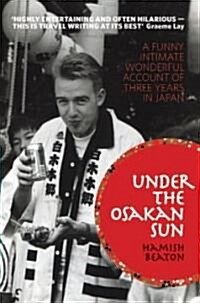 Under the Osakan Sun: A Funny, Intimate, Wonderful Account of Three Years in Japan (Paperback)