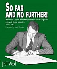 So Far and No Further: Rhodesias Bid for Independence During the Retreat from Empire 1959-1965 (Paperback)