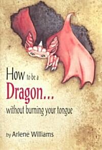 How to Be a Dragon... Without Burning Your Tongue (Paperback)