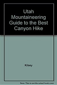Utah Mountaineering Guide to the Best Canyon Hike (Paperback, 2nd)